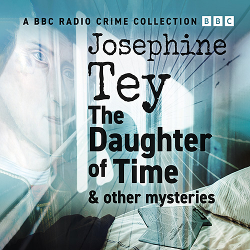 Josephine Tey: The Daughter Of Time & Other Mysteries